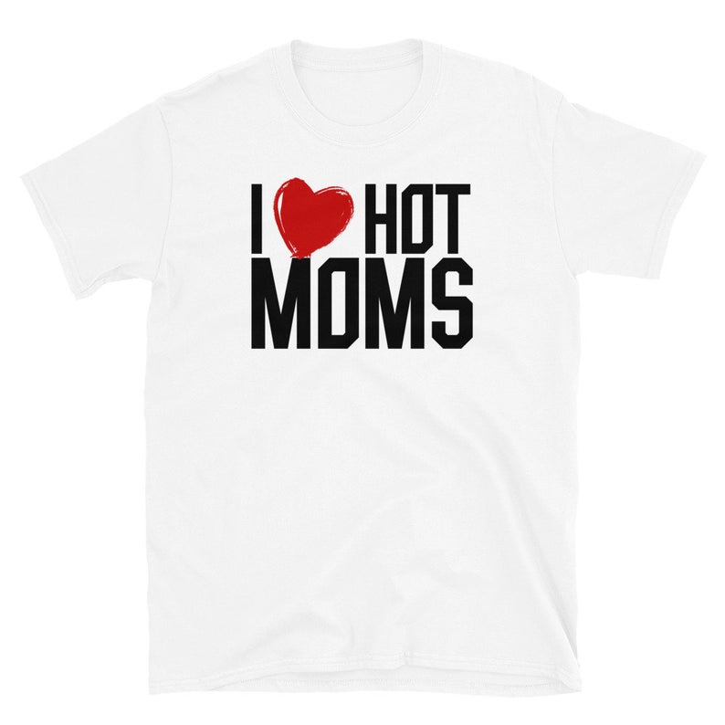 I Love Hot Moms Unisex T Shirt Americanteeshop I Love Hot Moms