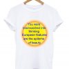 you were brainwashed into thinking european features T Shirt