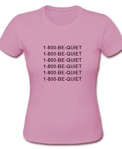 1 800 Be Quiet T Shirt