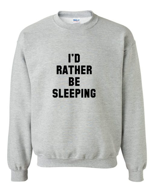 I'd rather be sleeping Sweatshirt
