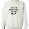 Too Dumb For New York sweatshirt