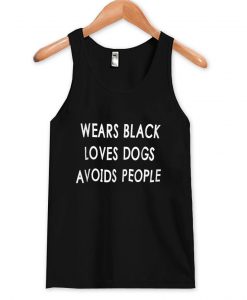 Wears Black Loves Dogs Avoids People tanktop
