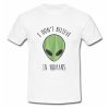 I Don't Believe In Humans T Shirt