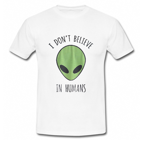 I Don't Believe In Humans T Shirt