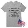Today I Am A Mermaid Tomorrow I Will Be A unicorn T Shirt