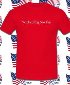 Wicked big Sox fan T Shirt