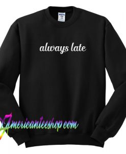 Always late Sweatshirt