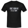 Don't Grow Up It's A Trap T Shirt