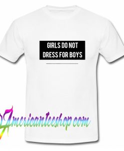 Girls Don't Dress For Boys T Shirt