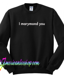 I Marymond You Sweatshirt