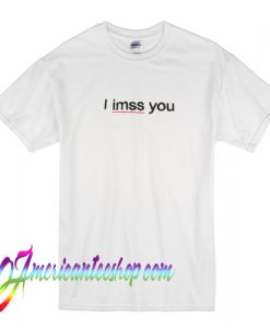 I Miss You T Shirt