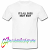 Its All Good Baby Baby T shirt