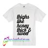 Thighs Like Honey Thick and Sweet T Shirt