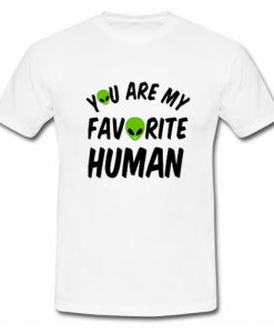You Are My Favorite Human T Shirt
