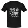 Bats Make Me Happy You Not So Much T Shirt
