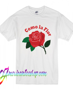 Como La Flor T Shirt