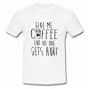 Give Me Coffee And No One Gets Hurt T Shirt