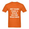 Hey Babe Take A Walk On The Wild Side T Shirt