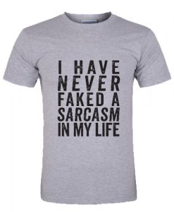 I Have Never Faked A Sarcam In My Life T Shirt