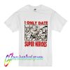 I Only Date Super Heroes T Shirt