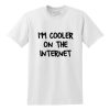 I'm Cooler On The Internet T-Shirt