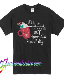 It’s A Hallmark Channel & Hot Chocolate Kind Of Day T Shirt