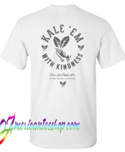 Kale 'Em With Kindness T Shirt Back