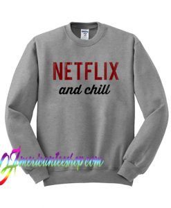 Netflix and Chill Sweatshirt