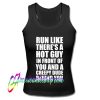 Run Like THere's a Hot Guy in Front of You and a Creepy Dude Behind You Tank Top