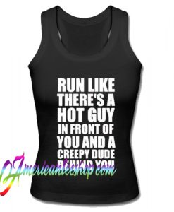 Run Like THere's a Hot Guy in Front of You and a Creepy Dude Behind You Tank Top