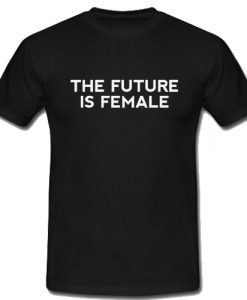 The Future is Female T Shirt