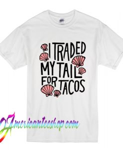 Traded My Tail For Tacos T Shirt