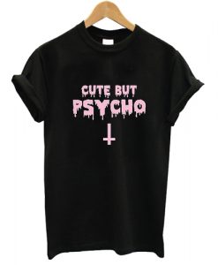 Cute But Psycho T shirt