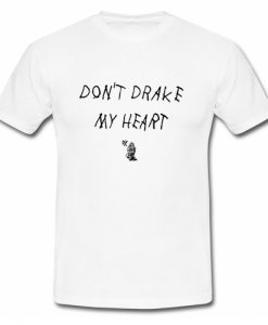 Don't Drake My Heart T-Shirt