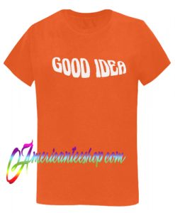 Good Idea T shirt