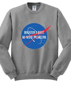 Houston I Have So Many Problems Sweatshirt