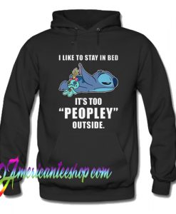 I Like Stay In Bed It’s Too Peopley Outside Hoodie