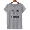 I Put The I In Single T shirt