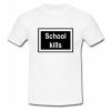 School Kills T-Shirt