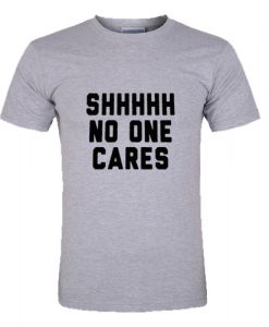 Shhhhh No One Cares T-Shirt