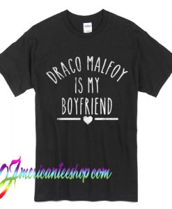 Draco Malfoy Is My Boyfriend T Shirt