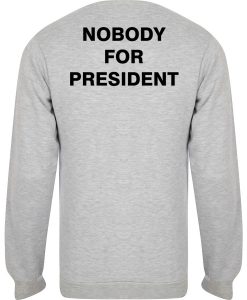 nobody for president sweatshirt back