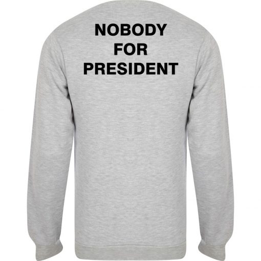 nobody for president sweatshirt back