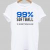 99% Softball 1% Everything Else T Shirt