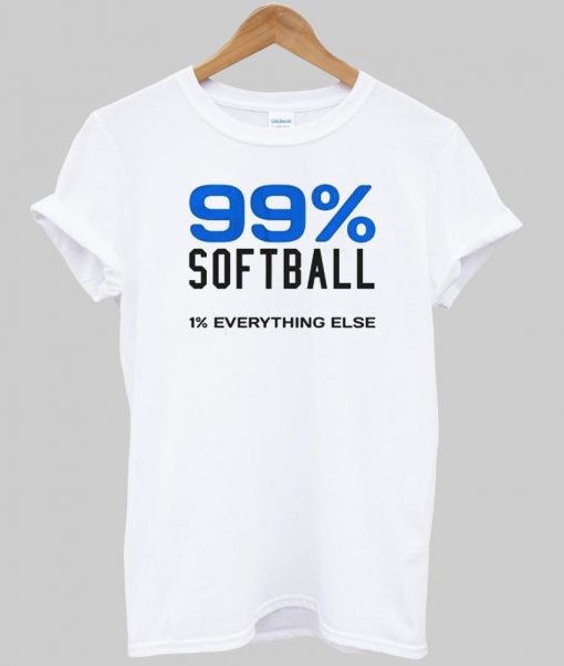 99% Softball 1% Everything Else T Shirt
