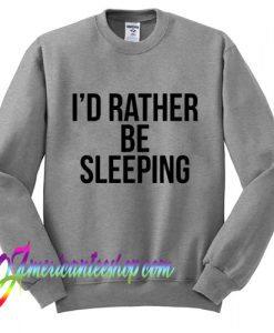 I'd rather be sleeping Sweatshirt
