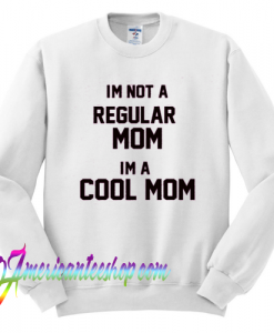 Im Not a Regular Mom Im a Cool Mom Sweatshirt