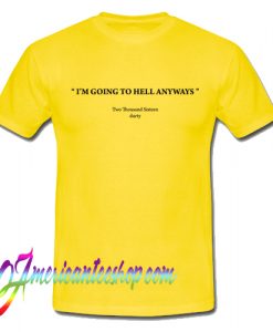 I'm Going To Hell Anyways T Shirt