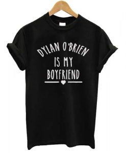 Dylan O'Brien is My Boyfriend T shirt