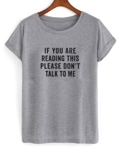If You Are Reading This Please Don't Talk To Me T shirt